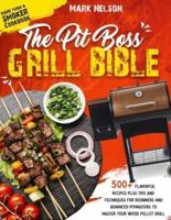 The Pit Boss Grill Bible • More than a Smoker Cookbook: 500+ Recipes Plus Tips and Techniques for Beginners and Advanced Pitmasters to Master your Wood Pellet Grill