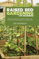 Raised Bed Gardening for Beginners: Proven DIY Ideas for Planning, Building, and Planting the Perfect Garden in Your Backyard