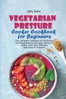Vegetarian Pressure Cooker Cookbook for Beginners: The Ultimate Selection of Perfectly Portioned Recipes for your Pressure Cooker that Are Delicious and Easy to Prepare