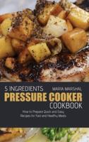 5 Ingredients Pressure Cooker Cookbook