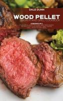 WOOD PELLET SMOKER AND GRILL COOKBOOK: 2 Books in 1: Flavorful, Easy-to-Cook, and Time-Saving Recipes For Your Perfect BBQ. Smoke, Grill, Roast Every Meal
