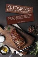 Ketogenic Barbecue for Beginners: Flavourful Recipes that Are Low in Carb and Easy to Make on the Grill  to Stay Lean and Enjoy Food