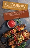 Ketogenic BBQ Cookbook for Beginners: Delicious Low Carb Recipes to Master the Barbeque and Enjoy it with Friends and Family