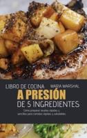 Libro de cocina a presión de 5 ingredientes: Cómo preparar recetas rápidas y sencillas para comidas rápidas y saludables