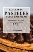 Recetas De Pasteles Super Sabrosas 2021 (Cake Recipes 2021 Spanish Edition)