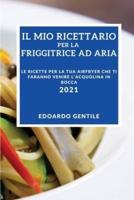 Il Mio Ricettario Per La Friggitrice Ad Aria Edizione 2021 (My Air Fryer Recipes 2021 Italian Edition)