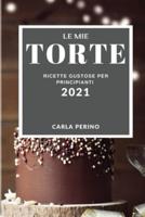 Le Mie Torte 2021 (My Cake Recipes 2021 Italian Edition)