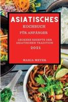 ASIATISCHES KOCHBUCH 2021: LECKERE REZEPTE DER ASIATISCHEN TRADITION (ASIAN RECIPES 2021 GERMAN EDITION)