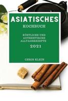 ASIATISCHES  KOCHBUCH 2021: KÖSTLICHE UND AUTHENTISCHE ALLTAGSREZEPTE (ASIAN RECIPES 2021 GERMAN EDITION)