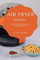 AIR FRYER RECIPES : MOUTH-WATERING RECIPES FOR BEGINNERS