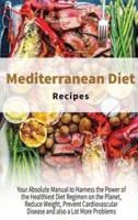 Mediterranean Diet Recipes: Your Absolute Manual to Harness the Power of the Healthiest Diet Regimen on the Planet, Reduce Weight, Prevent Cardiovascular Disease and also a Lot More Problems