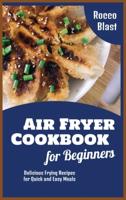 Air Fryer Cookbook for Beginners: Delicious Frying Recipes for Quick and Easy Meals