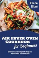 Air Fryer Oven Cookbook for Beginners: Quick and Easy Recipes to Help You Master Your Air Fryer Oven