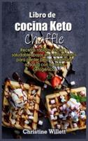 Libro de cocina Keto Chaffle: Recetas rápidas, fáciles y saludables bajas en carbohidratos para perder peso y maximizar su salud con la dieta cetogénica