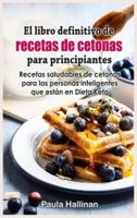 El libro definitivo de recetas de cetonas para principiantes: Recetas saludables de cetonas para las personas inteligentes que están en  Dieta Keto