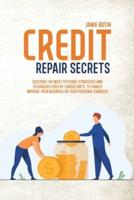 CREDIT REPAIR SECRETS: Discover The Most Efficient Strategies And Techniques Used By Consultants  To Finally Improve Your Business Or Your Personal Finances