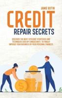 CREDIT REPAIR SECRETS: Discover The Most Efficient Strategies And Techniques Used By Consultants  To Finally Improve Your Business Or Your Personal Finances
