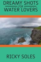 DREAMY SHOTS FOR WATER LOVERS: DISCOVER AMAZING NATURAL WATER GLIMPSES OF OUR WORLD WITH THIS FANTASTIC PHOTO BOOK MADE FROM PHOTOS TAKEN FROM THE AUTHOR IN HIS MANY TRIPS AROUND THE WORLD! RELAX YOUR BODY WHILE TRAVELLING WITH YOUR MIND IN SOME OF THE BE