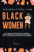 Affirmations for Black Women: Life-Changing Affirmations for Confidence, Wealth, Health & Self-Love That Will Drastically Boost Your Mindset and Increase your Happiness