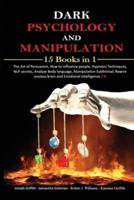 Dark psychology and Manipulation: 15 Books in 1 The Art of Persuasion, How to influence people, Hypnosis Techniques, NLP secrets, Analyze Body language, Manipulation Subliminal, Rewire anxious brain and Emotional Intelligence 2.0