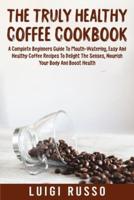 The Truly Healthy Coffee Cookbook