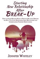 Starting New Relationship After Break-Up 2022: How to Avoid Mistakes Made in Previous Relation, Reframe the Way You Love, Maintaining Ideal Relationship and Understanding Partner's Expectations