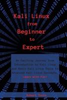 Kali Linux from Beginner to Expert: An Exciting Journey from Introduction to Kali Linux and Basic Kali Linux Tools to Advanced Kali Linux Concepts. Learn with Fun!