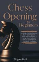 Chess Openings for Beginners: A Comprehensive Guide to Build Opening Skills from Basic Principles