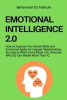 Emotional Intelligence 2.0: How to Improve Your Social Skills and Emotional Agility for Happier Relationships, Success at Work and a Better Life. Discover Why EQ Can Matter More Than IQ