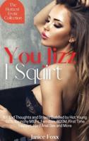You Jizz, I Squirt - The Hottest Erotic Collection: Kill Bad Thoughts and Stress Cuddled by Hot Young Girls, Raunchy MILFs, Femdom, BDSM, First Time Lesbian, Hard Anal Sex and More