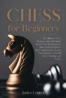 Chess for Beginners: The Ultimate Chess Strategy Guide with Simple Step by Step Instructions to Understand and Master Rules, Fundamentals, Board, Pawn Structure, Powerful Chess Openings and Tactics