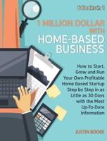 1 Million Dollar with Home-Based Business [6 Books in 1]: How to Start, Grow and Run Your Own Profitable Home Based Startup Step by Step in as Little as 30 Days with the Most Up-To-Date Information
