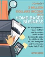 3 Million Dollars Income with Home-Based Business [6 Books in 1]: The Entrepreneur's Guide to Start and Improve a Home-Based Business by Using Social Media Like Tik Tok, Instagram and YouTube and Make High Profits