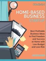 Home-Based Business Startup [6 Books in 1]: Best Profitable Business Ideas to Find Freedom and Success at Home with Low-Budget and Low-Risk