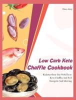 Low Carb Keto Chaffle Cookbookr: Kickstart Your Day With These Keto Chaffles And Feel Energetic And Glowing