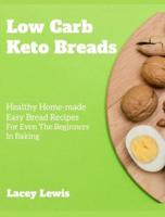 Low Carb Keto Breads:: Healthy Home-made Easy Bread Recipes For Even The Beginners In Baking