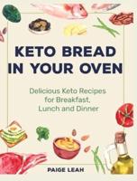 Keto Bread In Your Oven: Delicious Keto Recipes for Breakfast, Lunch and Dinner