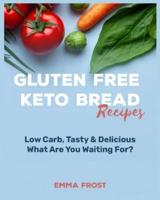 Gluten Free Keto Bread Recipes: Low Carb, Tasty & Delicious, What Are You Waiting For?