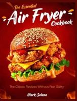 The Essential Air Fryer Cookbook: The Classic Recipes Without Feel Guilty