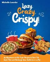Lazy, Crazy, Crispy!: An Abundance of Air Fryer Recipes to Burn Fat, Save Time and Recharge Your Batteries in a Min