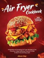 Air Fryer Cookbook   2021 Updated Edition: Integration of Amazing Air Fryer Recipes to Eat Crunchy, Crispy Delicious Food on A Diet to Burn Fat and Stay Lean