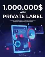 1.000.000$ with Private Label: Step by Step Approach to Improve Products and Marketing Strategies to Grow Business