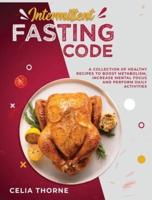 Intermittent Fasting Code: A Collection of Healthy Recipes to Boost Metabolism Increase Mental Focus and Perform Daily Activities