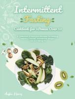 Intermittent Fasting Cookbook for Women Over 50:: A Collection of Delicious Recipes for Making Healthy Choices, Accelerate Weight Loss and Being Fit