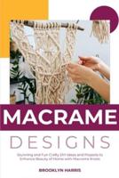 Macrame Designs: Stunning and Fun Crafty DIY Ideas and Projects to Enhance Beauty of Home with Macrame Knots