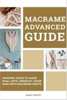Macrame Advanced Guide: Amazing Ideas to Make Wall Arts, Jewelry, Door sign With Macrame Knots