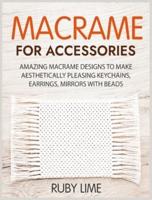 Macrame for Accessories: Amazing Macrame Designs to Make Aesthetically Pleasing Keychains, Earrings, Mirrors with Beads