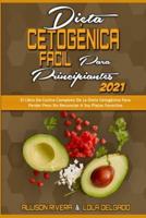 Dieta Cetogénica Fácil Para Principiantes 2021: El Libro De Cocina Completo De La Dieta Cetogénica Para Perder Peso Sin Renunciar A Sus Platos Favoritos (Easy Ketogenic Diet for Beginners 2021) (Spanish Version)
