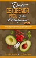 Dieta Cetogénica Fácil Para Principiantes 2021: El Libro De Cocina Completo De La Dieta Cetogénica Para Perder Peso Sin Renunciar A Sus Platos Favoritos (Easy Ketogenic Diet for Beginners 2021) (Spanish Version)
