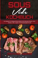 Sous Vide Kochbuch: Ein Leitfaden Für Anfänger Mit Den Besten Und Leckersten Fleisch-, Fisch-, Gemüse-, Obst-, Suppen- Und Dessertrezepten Für Sie (Sous Vide Cookbook) (German Version)